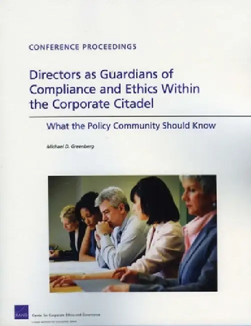 Directors as Guardians of Compliance and Ethics Within the Corporate Citadel: What the Policy Community Should Know by Michael D. Greenberg