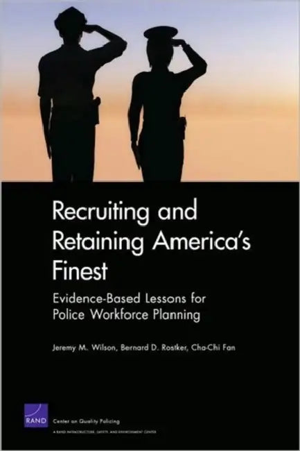 Recruiting and Retaining America's Finest: Evidence-Based Lessons for Police Workforce Planning by Jeremy M. Wilson, Bernard D. Rostker, Cha-Chi Fan