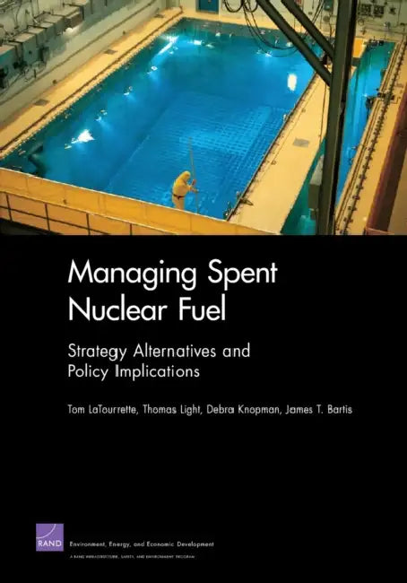 Managing Spent Nuclear Fuel: Strategy Alternatives and Policy Implications by Tom Latourrette, Thomas Light, Debra Knopman