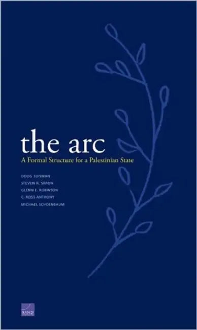The ARC: A Formal Structure for a Palestinian State by Steven Simon, Doug Suisman, Glenn Robinson