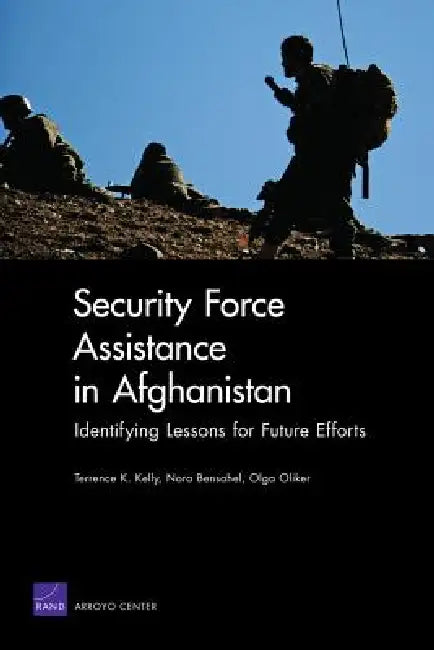 Security Force Assistance in Afghanistan: Identifying Lessons for Future Efforts by Terrence K. Kelly, Nora Bensahel, Olga Oliker