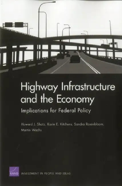 Highway Infrastructure and the Economy: Implications for Federal Policy by Howard J. Shatz, Sandra Rosenbloom, Martin Wachs