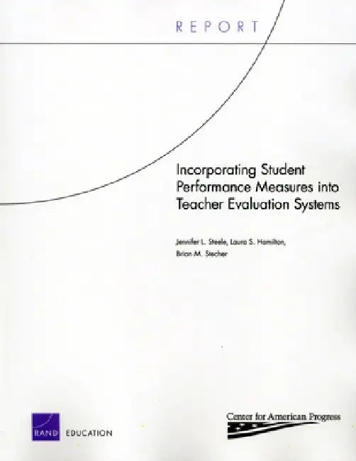 Incorporating Student Performance Measures Into Teacher Evaluation Systems by Laura S. Hamilton, Brian M. Stecher, Jennifer L. Steele