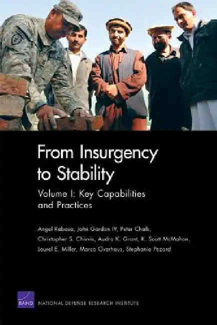 From Insurgency to Stability, Volume 1: Key Capabilities and Practices by Angel Rabasa, John Gordon, Peter Chalk