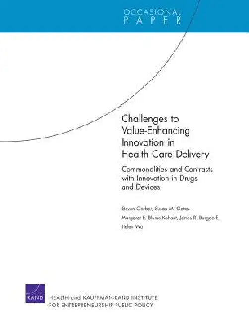 Challenges to Value-Enhancing Innovation in Health Care Delivery: Commonalities and Contrasts with Innovation in Drugs and Devices by Steven Garber, Susan M. Gates, Margaret E. Blume-Kohout