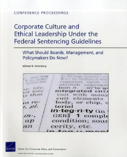 Corporate Culture and Ethical Leadership Under the Federal Sentencing Guidelines: What Should Boards, Management, and Policymakers Do Now? by Michael D. Greenberg