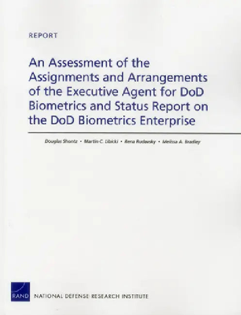 An Assessment of the Assignments and Arrangements of the Executive Agent for Dod Biometrics and Status Report on the Dod Biometrics Enterprise by Douglas Shontz, Martin C. Libicki, Rena Rudavsky