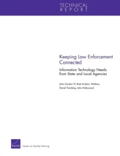 Keeping Law Enforcement Connected: Information Technology Needs from State and Local Agencies by John Gordon, Brett Andrew Wallace, Daniel Tremblay