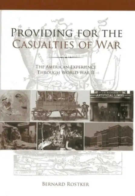 Providing for the Casualties of War: The American Experience Through World War II by Bernard Rostker