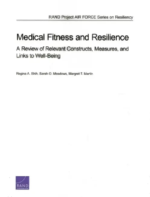 Medical Fitness and Resilience: A Review of Relevant Constructs, Measures, and Links to Well-Being by Regina A. Shih, Sarah O. Meadows, Margaret T. Martin