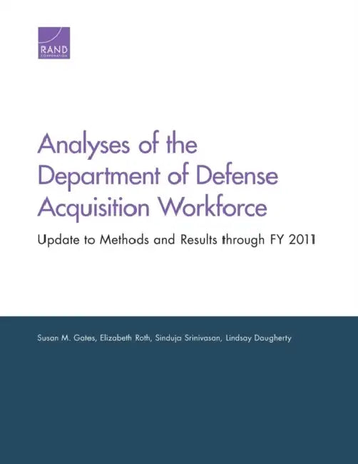 Analyses of the Department of Defense Acquisition Workforce: Update to Methods and Results Through Fy 2011 by Susan M. Gates, Elizabeth Roth, Sinduja Srinivasan