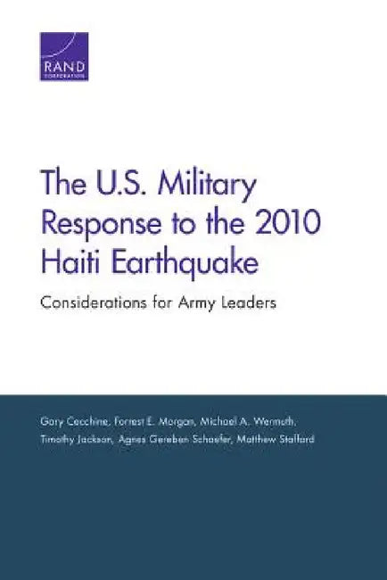 The U.S. Military Response to the 2010 Haiti Earthquake: Considerations for Army Leaders by Gary Cecchine, Forrest E. Morgan, Michael A. Wermuth