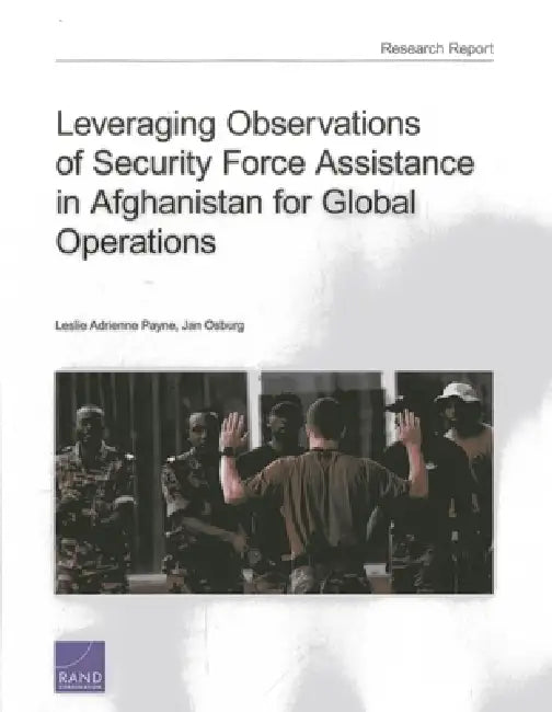 Leveraging Observations of Security Force Assistance in Afghanistan for Global Operations by Leslie Adrienne Payne, Jan Osburg