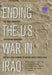 Ending the U.S. War in Iraq: The Final Transition, Operational Maneuver, and Disestablishment of the United States Forces--Iraq by Richard Brennan, Charles P. Ries, Larry Hanauer