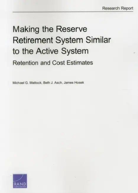 Making the Reserve Retirement System Similar to the Active System: Retention and Cost Estimates by Michael G. Mattock, Beth J. Asch, James Hosek
