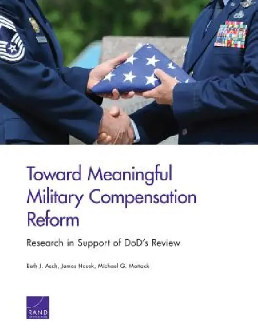 Toward Meaningful Military Compensation Reform: Research in Support of Dod's Review by Beth J. Asch, James Hosek, Michael G. Mattock