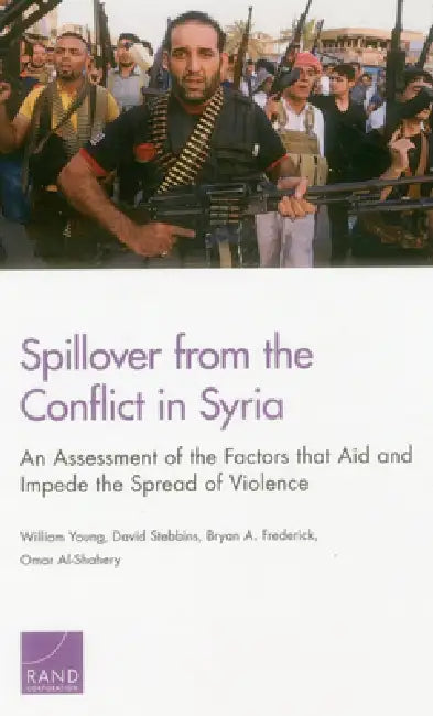 Spillover from the Conflict in Syria: An Assessment of the Factors That Aid and Impede the Spread of Violence by William Young, David Stebbins, Bryan A. Frederick