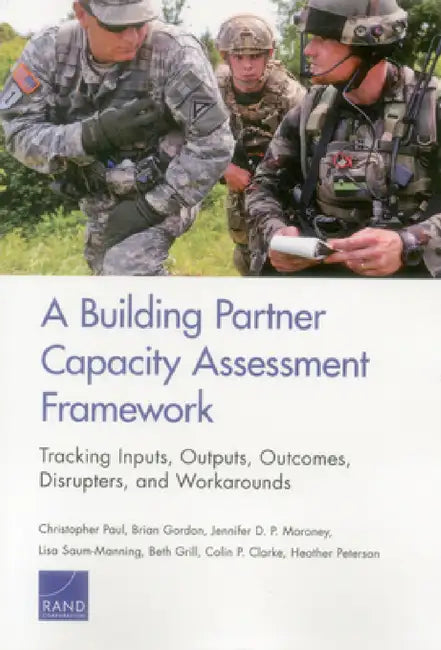 A Building Partner Capacity Assessment Framework: Tracking Inputs, Outputs, Outcomes, Disrupters, and Workarounds by Christopher Paul, Brian Gordon, Jennifer D. P. Moroney