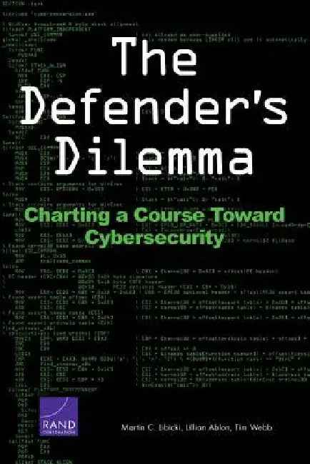 The Defender's Dilemma: Charting a Course Toward Cybersecurity by Martin C. Libicki
