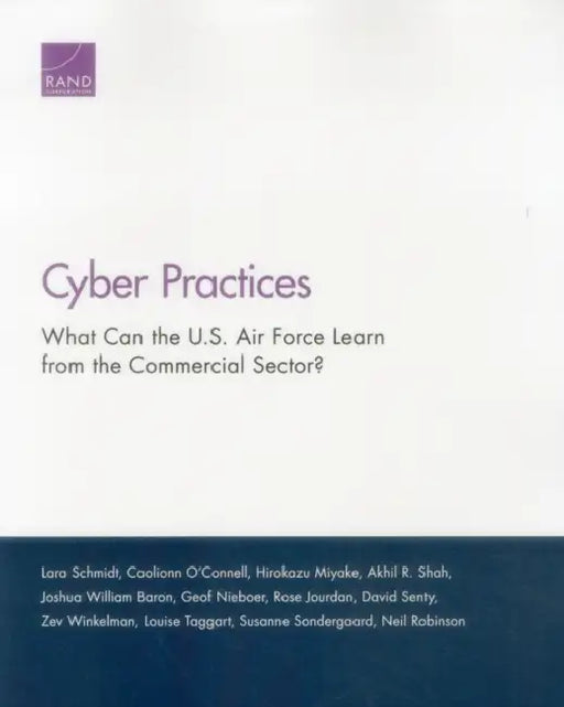 Cyber Practices: What Can the U.S. Air Force Learn from the Commercial Sector? by Lara Schmidt, Caolionn O'Connell, Hirokazu Miyake
