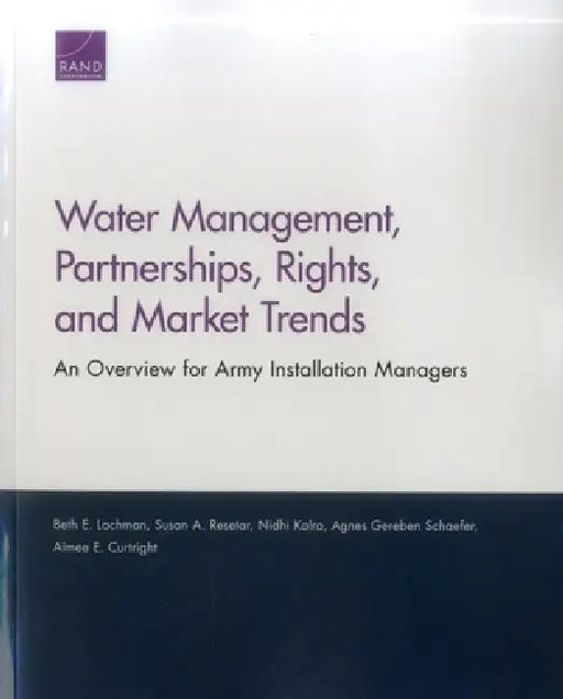 Water Management, Partnerships, Rights, and Market Trends: An Overview for Army Installation Managers by Beth E. Lachman, Susan A. Resetar, Nidhi Kalra