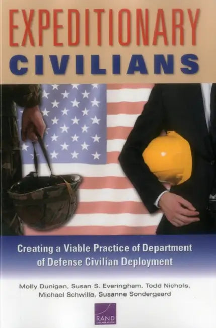 Expeditionary Civilians: Creating a Viable Practice of Department of Defense Civilian Deployment by Molly Dunigan, Susan S. Everingham, Todd Nichols