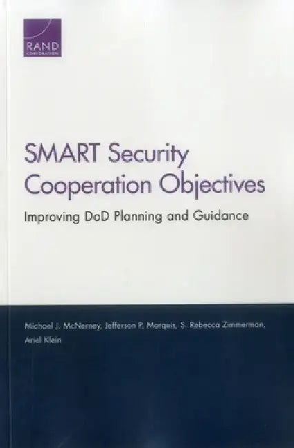 Smart Security Cooperation Objectives: Improving Dod Planning and Guidance by Michael J. McNerney, Jefferson P. Marquis, S. Rebecca Zimmerman