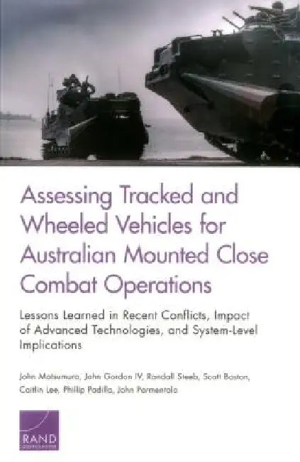 Assessing Tracked and Wheeled Vehicles for Australian Mounted Close Combat Operations: Lessons Learned in Recent Conflicts, Impact of Advanced Technol by John Matsumura, John Gordon, Randall Steeb