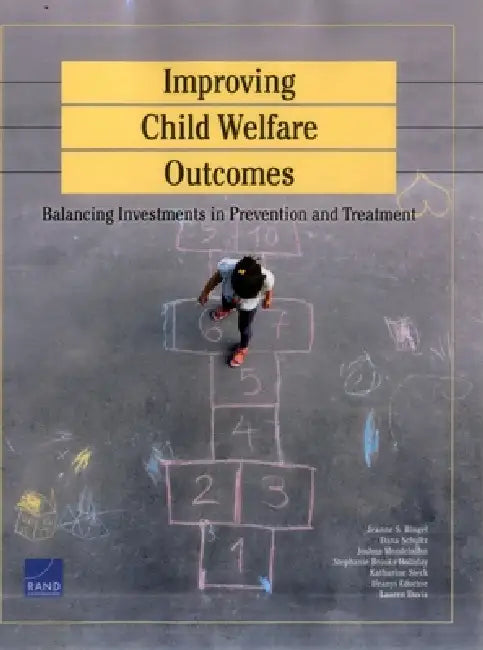 Improving Child Welfare Outcomes: Balancing Investments in Prevention and Tre by Jeanne S. Ringel, Dana Schultz, Joshua Mendelsohn