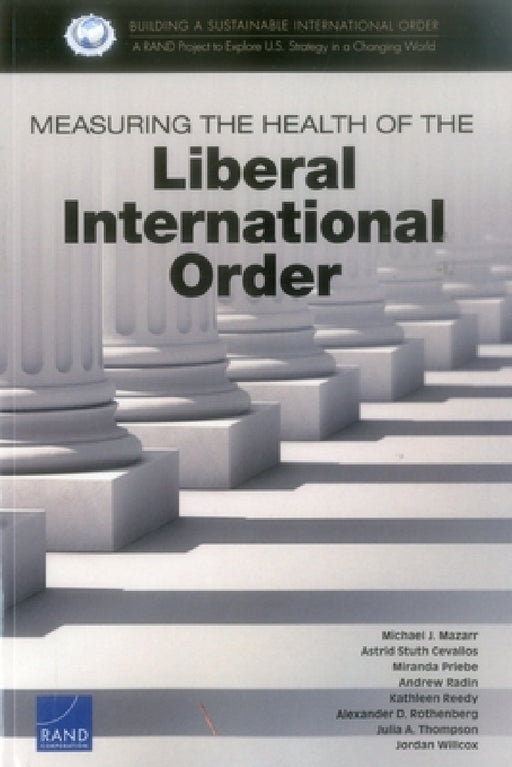 Measuring the Health of the Liberal International Order by Michael J. Mazarr, Astrid Stuth Cevallos, Miranda Priebe