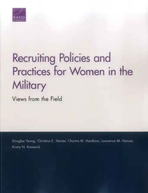 Recruiting Policies and Practices for Women in the Military by Douglas Yeung, Christina E. Steiner, Chaitra M. Hardison