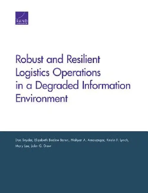Robust and Resilient Logistics Operations in a Degraded Information Environment by Don Snyder, Elizabeth Bodine-Baron, Mahyar A. Amouzegar