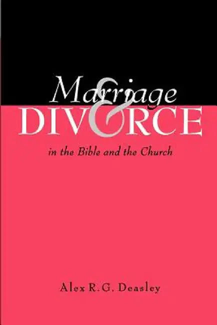Marriage and Divorce in the Bible and the Church by Alex R. G. Deasley