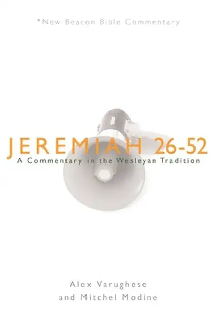 Jeremiah 26-52: A Commentary in the Wesleyan Tradition by Alex Varughese