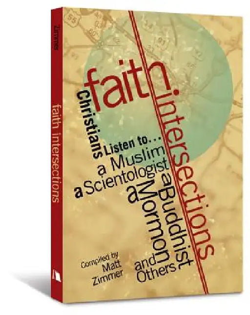 Faith Intersections: Christians Listen To...a Muslim, a Scientologist, a Buddhist, a Mormon, and Others by Matt Zimmer