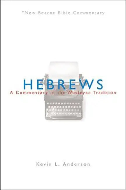 Hebrews: A Commentary in the Wesleyan Tradition by Kevin L. Anderson