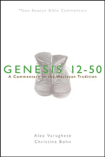 Nbbc, Genesis 12-50: A Commentary in the Wesleyan Tradition by Alex Varughese