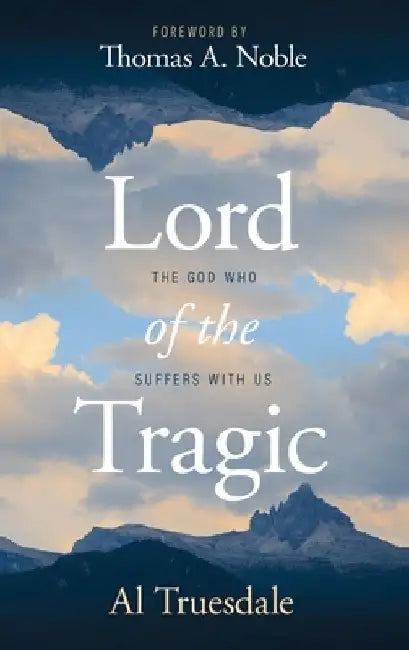 Lord of the Tragic: The God Who Suffers with Us by Al Truesdale