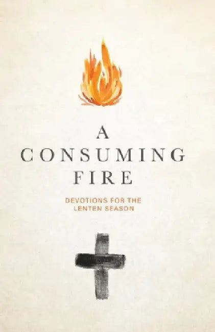 A Consuming Fire: Devotions for the Lenten Season by Goodwin, Debbie