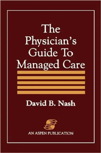 The Physician's Guide to Managed Care: . by David B. Nash