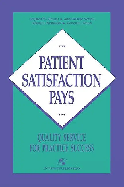 Patient Satisfaction Pays by Anne-Marie Nelson, Stephen Brown, Sheryl Bronkesh