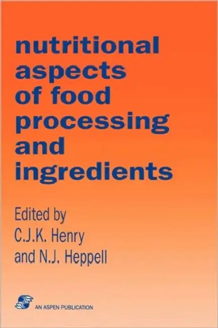 Nutritional Aspects of Food Processing and Ingredients: . by C. J. K. Henry, J. J. Heppell