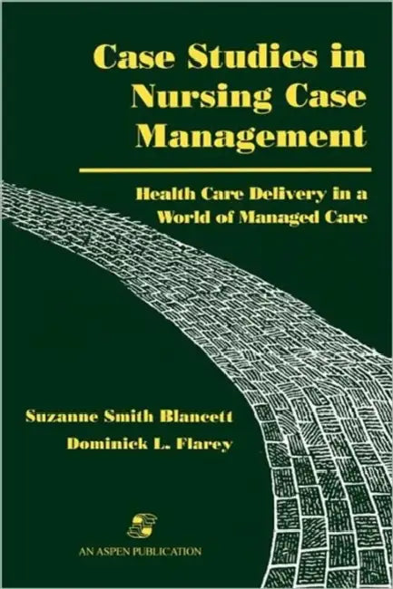 Case Studies in Nursing Case Management: Health Care Delivery in a World of Managed Care by Suzanne Blancett
