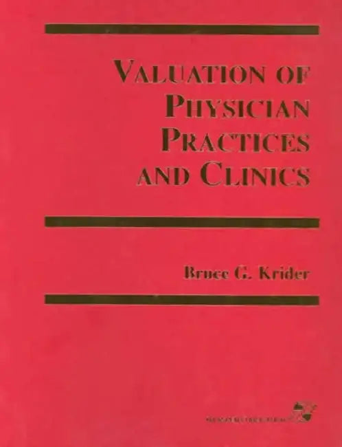 Valuation of Physician Practices and Clinics: . by Bruce Krider