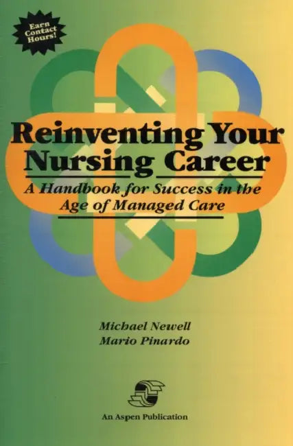 Reinventing Your Nursing Career: A Handbook for Success in the Age of Managed Care: . by Michael Newell, Mario Pinardo