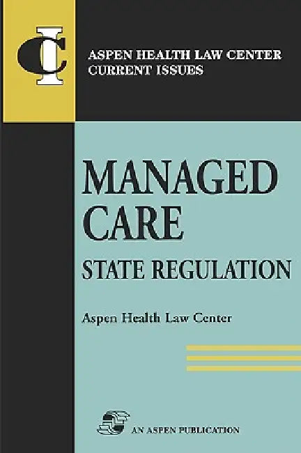 State Regulation of Managed Care by Aspen Health Law and Compliance Center, Aspen