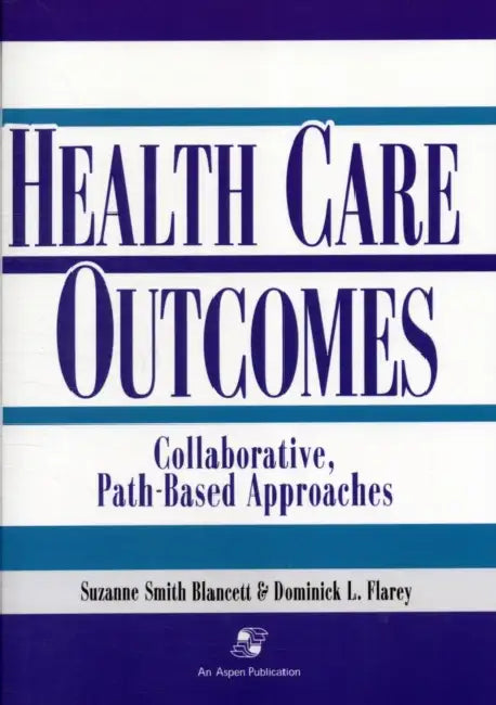Health Care Outcomes: Collaborative, Path-Based Approaches: . by Suzanne Blancett, Dominick Flarey