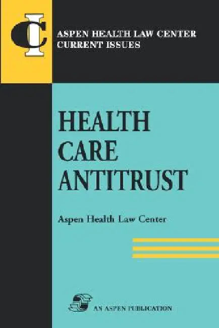 Health Care Antitrust by Aspen Health Law and Compliance Center, Aspen Health Law Compliance Center, Aspen
