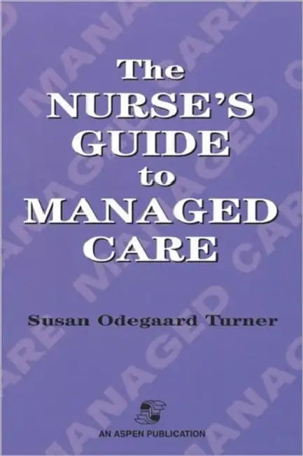 The Nurse's Guide to Managed Care: . by Susan Odegaard Turner