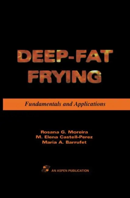 Deep Fat Frying: Fundamentals and Applications by Rosana G. Moreira, M. Elena Castell-Perez, Maria Barrufet